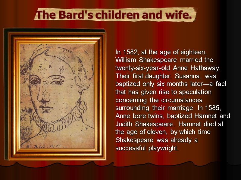 In 1582, at the age of eighteen, William Shakespeare married the twenty-six-year-old Anne Hathaway.